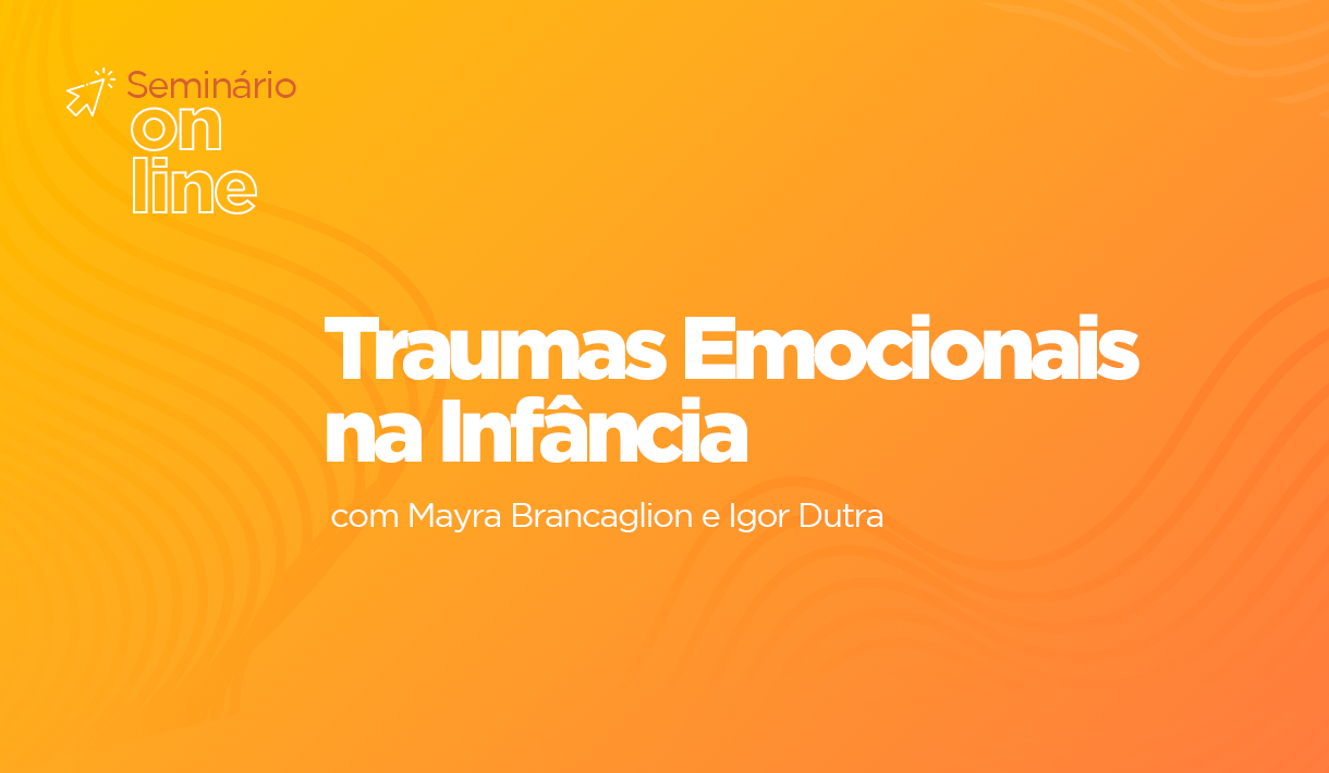 capa_Seminário-Online-Traumas-Emocionais-na-Infância-com-Mayra-Brancaglion-e-Igor-Dutra.png