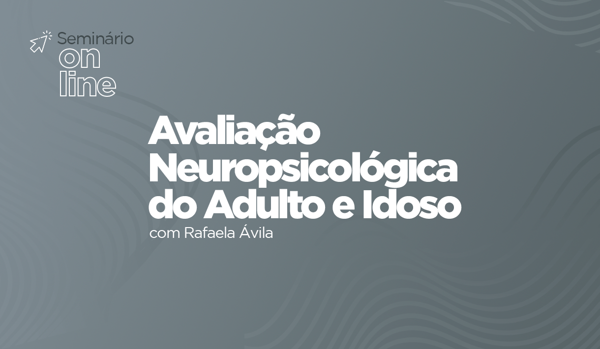 img_Seminário-Online_Seminário-Online-Avaliação-Neuropsicológica-do-Adulto-e-Idoso-com-Rafaela-ÁvilaMTMyNzI0.png