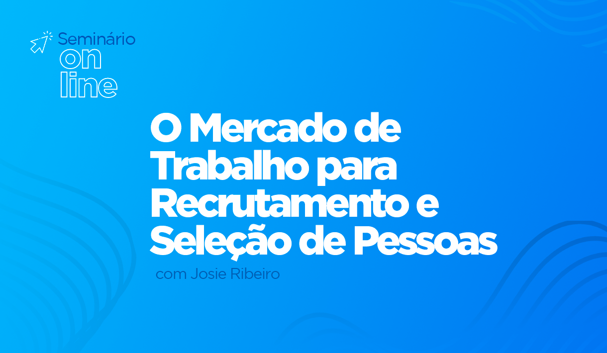 img_Seminário-Online_Seminário-Online_-O-Mercado-de-Trabalho-para-Recrutamento-e-Seleção-de-Pessoas_com-Josie-Ribeiro.png